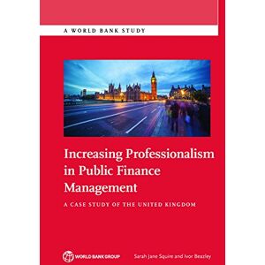 World Bank Publications Increasing Professionalism in Public Finance Management: A Case Study of the United Kingdom (World Bank Studies) World Bank Publications Increasing Professionalism in Public Finance Management: A Case Study of the United Kingdom (World Bank Studies)