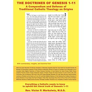 Warkulwiz, Victor THE DOCTRINES OF GENESIS 1-11: A Compendium and Defense of Traditional Catholic Theology on Origins Warkulwiz, Victor THE DOCTRINES OF GENESIS 1-11: A Compendium and Defense of Traditional Catholic Theology on Origins