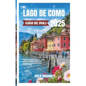B. Holcomb, Eric LAGO DE COMO GUÍA DE VIAJE 2025: Explore Bellagio, Varenna, Como y más: una guía completa de cultura, cocina y aventuras frente al lago B. Holcomb, Eric LAGO DE COMO GUÍA DE VIAJE 2025: Explore Bellagio, Varenna, Como y más: una guía completa de cultura, cocina y aventuras frente al lago