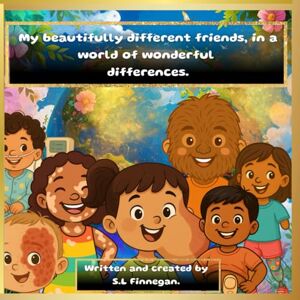 Finnegan, S.L My Beautifully Different Friends: In a World of Wonderful Differences Finnegan, S.L My Beautifully Different Friends: In a World of Wonderful Differences