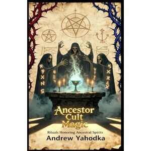 Yahodka, Andrew Ancestor Cult Magic (Witch's Practice) Yahodka, Andrew Ancestor Cult Magic (Witch's Practice)