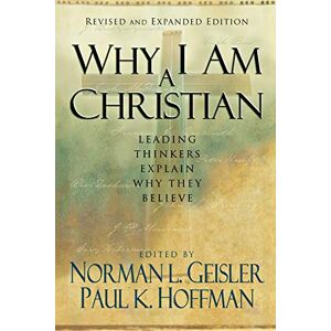 Why I Am a Christian: Leading Thinkers Explain Why They Believe Why I Am a Christian: Leading Thinkers Explain Why They Believe