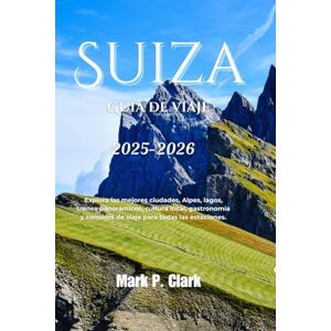 Clark, Mark P. Suiza Guía de viaje 2025-2026: Explora las mejores ciudades, Alpes, lagos, trenes panorámicos, cultura local, gastronomía y consejos de viaje para todas las estaciones. Clark, Mark P. Suiza Guía de viaje 2025-2026: Explora las mejores ciudades, Alpes, lagos, trenes panorámicos, cultura local, gastronomía y consejos de viaje para todas las estaciones.