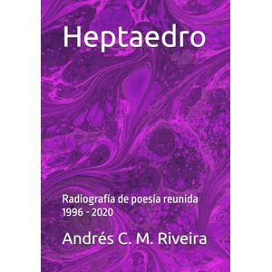 Martínez Riveira, Andrés Carlos Heptaedro: Radiografía de poesía reunida 1996 2020 Martínez Riveira, Andrés Carlos Heptaedro: Radiografía de poesía reunida 1996 2020