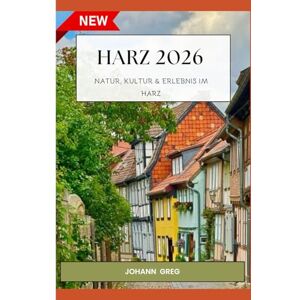 Greg, Johann HARZ REISEFÜHRER 2026: Natur, Kultur & Erlebnis im Harz Greg, Johann HARZ REISEFÜHRER 2026: Natur, Kultur & Erlebnis im Harz