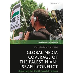Global Media Coverage of the Palestinian-Israeli Conflict: Reporting the Sheikh Jarrah Evictions (SOAS Palestine Studies) Global Media Coverage of the Palestinian-Israeli Conflict: Reporting the Sheikh Jarrah Evictions (SOAS Palestine Studies)