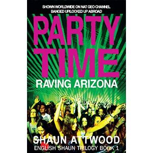 Attwood, Shaun Party Time: Raving Arizona: 1 (English Shaun Trilogy) Attwood, Shaun Party Time: Raving Arizona: 1 (English Shaun Trilogy)