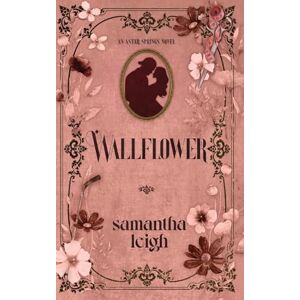 Leigh, Samantha Wallflower: A Grumpy Sunshine Small Town Romance: 1 (Aster Springs) Leigh, Samantha Wallflower: A Grumpy Sunshine Small Town Romance: 1 (Aster Springs)