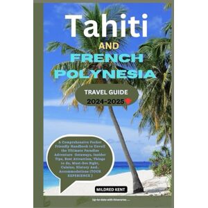 Kent, Mildred TAHITI & FRENCH POLYNESIA TRAVEL GUIDE 2024-2025: A Comprehensive Pocket Friendly Handbook to Unveil the Ultimate Paradise Adventure Getaways, ... And.. Accommodations (TOUR EXPERIENCE) Kent, Mildred TAHITI & FRENCH POLYNESIA TRAVEL GUIDE 2024-2025: A Comprehensive Pocket Friendly Handbook to Unveil the Ultimate Paradise Adventure Getaways, ... And.. Accommodations (TOUR EXPERIENCE)
