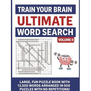 Train Your Brain Ultimate Word Search Volume II: Large, Fun Puzzle Book with 12,500 Totally New Words Arranged in 500 Puzzles With No Repetitions! Train Your Brain Ultimate Word Search Volume II: Large, Fun Puzzle Book with 12,500 Totally New Words Arranged in 500 Puzzles With No Repetitions!