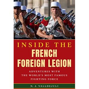 N. J. Valldejuli Inside the French Foreign Legion: Adventures with the World's Most Famous Fighting Force N. J. Valldejuli Inside the French Foreign Legion: Adventures with the World's Most Famous Fighting Force