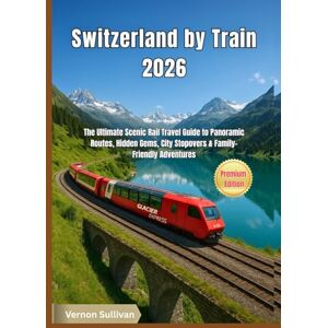 Sullivan, Vernon Switzerland by Train 2026: The Ultimate Scenic Rail Travel Guide to Panoramic Routes, Hidden Gems, City Stopovers & Family-Friendly Adventures Sullivan, Vernon Switzerland by Train 2026: The Ultimate Scenic Rail Travel Guide to Panoramic Routes, Hidden Gems, City Stopovers & Family-Friendly Adventures