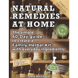 Whitmore, Clara Natural Remedies at Home: The simple 60-Day guide to create a Family Herbal Kit with everyday ingredients Whitmore, Clara Natural Remedies at Home: The simple 60-Day guide to create a Family Herbal Kit with everyday ingredients