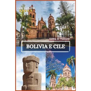 Harlow, Liam Bolivia e Cile Guida di viaggio 2026-2027: Un viaggio di momenti indimenticabili, itinerari panoramici e foto a colori mozzafiato attraverso l'anima del Sud America Harlow, Liam Bolivia e Cile Guida di viaggio 2026-2027: Un viaggio di momenti indimenticabili, itinerari panoramici e foto a colori mozzafiato attraverso l'anima del Sud America