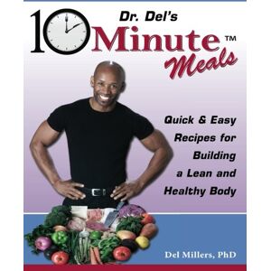 Millers PhD, Del Dr. Del's 10 Minute Meals: Quick & Easy Recipes for Building a Lean and Healthy Body Millers PhD, Del Dr. Del's 10 Minute Meals: Quick & Easy Recipes for Building a Lean and Healthy Body