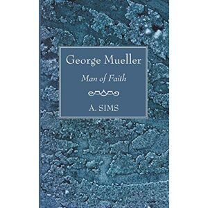 Sims, A. George Mueller: Man of Faith Sims, A. George Mueller: Man of Faith