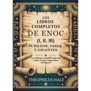 Hale, Theophilus LOS LIBROS COMPLETOS DE ENOC (I, II, III), JUBILEOS, JASER Y GIGANTES: La Edición Simplificada de Estos Textos Sagrados Antiguos Hale, Theophilus LOS LIBROS COMPLETOS DE ENOC (I, II, III), JUBILEOS, JASER Y GIGANTES: La Edición Simplificada de Estos Textos Sagrados Antiguos