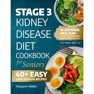 Holden, Margaret STAGE 3 KIDNEY DISEASE DIET COOKBOOK FOR SENIORS: 40+ Easy, Low-Sodium Recipes with a 30-Day Renal Meal Plan to Slow CKD Progression, Support Kidney Function, and Feel Better After 60 Holden, Margaret STAGE 3 KIDNEY DISEASE DIET COOKBOOK FOR SENIORS: 40+ Easy, Low-Sodium Recipes with a 30-Day Renal Meal Plan to Slow CKD Progression, Support Kidney Function, and Feel Better After 60