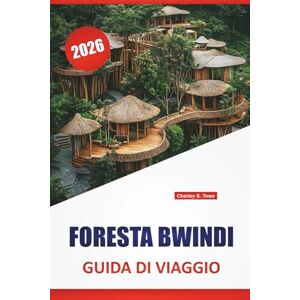 Towe, Charley S. FORESTA BWINDI GUIDA DI VIAGGIO 2026: Scopri i migliori percorsi naturalistici, l'osservazione della fauna selvatica, il trekking dei gorilla, la ... per esplorare la foresta pluviale dell'Uganda Towe, Charley S. FORESTA BWINDI GUIDA DI VIAGGIO 2026: Scopri i migliori percorsi naturalistici, l'osservazione della fauna selvatica, il trekking dei gorilla, la ... per esplorare la foresta pluviale dell'Uganda