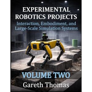 Thomas, Gareth Experimental Robotics Projects Volume Two: Interaction, Embodiment, and Large-Scale Simulation Systems (Robotics Engineering and Intelligence) Thomas, Gareth Experimental Robotics Projects Volume Two: Interaction, Embodiment, and Large-Scale Simulation Systems (Robotics Engineering and Intelligence)