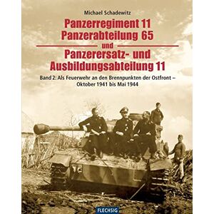 Schadewitz, Michael Panzerregiment 11, Panzerabteilung 65 und Panzerersatz- und Auslbildungsabteilung 11. Teil 02.: Als Feuerwehr an den Brennpunkten der Ostfront Oktober 1941 bis Mai 1944 Schadewitz, Michael Panzerregiment 11, Panzerabteilung 65 und Panzerersatz- und Auslbildungsabteilung 11. Teil 02.: Als Feuerwehr an den Brennpunkten der Ostfront Oktober 1941 bis Mai 1944