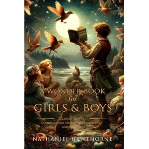 Hawthorne, Nathaniel A Wonder Book for Girls & Boys: Complete with Classic illustrations and Annotation Hawthorne, Nathaniel A Wonder Book for Girls & Boys: Complete with Classic illustrations and Annotation