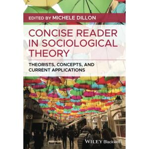Concise Reader in Sociological Theory: Theorists, Concepts, and Current Applications Concise Reader in Sociological Theory: Theorists, Concepts, and Current Applications