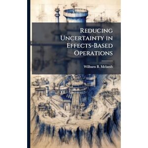 McLamb, Wilburn B Reducing Uncertainty in Effects-Based Operations McLamb, Wilburn B Reducing Uncertainty in Effects-Based Operations