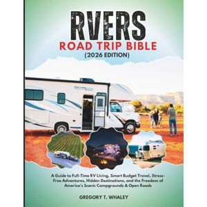 Whaley, Gregory T. RVers Road Trip Bible 2026: A Guide to Full-Time RV Living, Smart Budget Travel, Stress-Free Adventures, Hidden Destinations, and the Freedom of America’s Scenic Campgrounds & Open Roads Whaley, Gregory T. RVers Road Trip Bible 2026: A Guide to Full-Time RV Living, Smart Budget Travel, Stress-Free Adventures, Hidden Destinations, and the Freedom of America’s Scenic Campgrounds & Open Roads