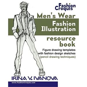 Ivanova, Irina V. Men's wear fashion illustration resource book: Figure drawing templates with fashion design sketches (pencil drawing techniques): Volume 3 (Fashion Croquis Books) Ivanova, Irina V. Men's wear fashion illustration resource book: Figure drawing templates with fashion design sketches (pencil drawing techniques): Volume 3 (Fashion Croquis Books)