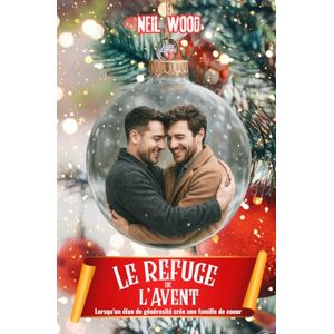 Wood, Neil Le refuge de l'Avent: Un romanMM plein d'humanité, un hymne à la tolérence (Collection Christmas) Wood, Neil Le refuge de l'Avent: Un romanMM plein d'humanité, un hymne à la tolérence (Collection Christmas)
