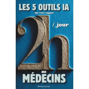 Leroy, Bruno Les 5 Outils IA Qui Font Gagner 2h/Jour aux Médecins Leroy, Bruno Les 5 Outils IA Qui Font Gagner 2h/Jour aux Médecins