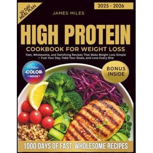 MILES, JAMES HIGH PROTEIN COOKBOOK FOR WEIGHT LOSS 2025 2026: Fast, Wholesome, and Satisfying Recipes That Make Weight Loss Simple — Fuel Your Day, Feed Your Goals, and Love Every Bite MILES, JAMES HIGH PROTEIN COOKBOOK FOR WEIGHT LOSS 2025 2026: Fast, Wholesome, and Satisfying Recipes That Make Weight Loss Simple — Fuel Your Day, Feed Your Goals, and Love Every Bite