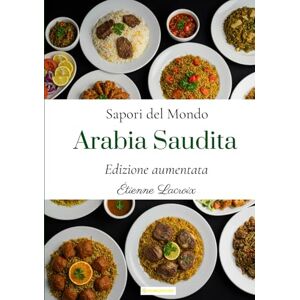 Lacroix, Étienne Sapori del Mondo: Arabia Saudita (Edizione aumentata) Lacroix, Étienne Sapori del Mondo: Arabia Saudita (Edizione aumentata)