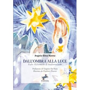 Elina Nanna, Angela Dall’Ombra alla Luce: Fiabe Alchemiche di trasformazione (NarrAzioni) Elina Nanna, Angela Dall’Ombra alla Luce: Fiabe Alchemiche di trasformazione (NarrAzioni)