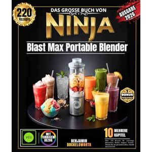 DUCKELOWORTH, BENJAMIN Das große Buch Von Ninja Blast Max tragbaren: Mixer Über 220 Rezepte für unterwegs (Smoothies, Frappés, Milchshakes, Suppen, Proteinshakes) für ein gesundes Leben – jederzeit und überall! DUCKELOWORTH, BENJAMIN Das große Buch Von Ninja Blast Max tragbaren: Mixer Über 220 Rezepte für unterwegs (Smoothies, Frappés, Milchshakes, Suppen, Proteinshakes) für ein gesundes Leben – jederzeit und überall!