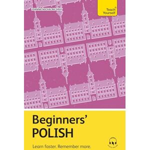 Michalak-Gray, Joanna Beginners’ Polish: Learn faster. Remember more. (Teach Yourself Beginners’ Language Learning Series) Michalak-Gray, Joanna Beginners’ Polish: Learn faster. Remember more. (Teach Yourself Beginners’ Language Learning Series)
