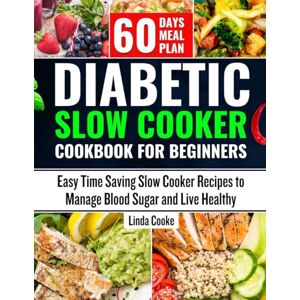 Cooke, Linda Diabetic Slow Cooker Cookbook for Beginners: Easy Time Saving Slow Cooker Recipes to Manage Blood Sugar and Live Healthy (Air fryer recipes cookbook) Cooke, Linda Diabetic Slow Cooker Cookbook for Beginners: Easy Time Saving Slow Cooker Recipes to Manage Blood Sugar and Live Healthy (Air fryer recipes cookbook)