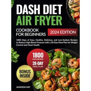 Ray, Amanda Dash Diet Air Fryer Cookbook for Beginners: 1800 Days of Easy, Healthy, Delicious, and Low-Sodium Recipes to Reduce High Blood Pressure with a 28-Day ... (Quick & Easy, Healthy Diet Recipes Books) Ray, Amanda Dash Diet Air Fryer Cookbook for Beginners: 1800 Days of Easy, Healthy, Delicious, and Low-Sodium Recipes to Reduce High Blood Pressure with a 28-Day ... (Quick & Easy, Healthy Diet Recipes Books)