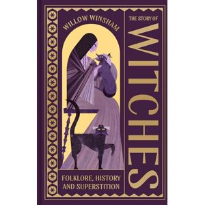 Winsham, Willow The Story of Witches: Folklore, History and Superstition Winsham, Willow The Story of Witches: Folklore, History and Superstition