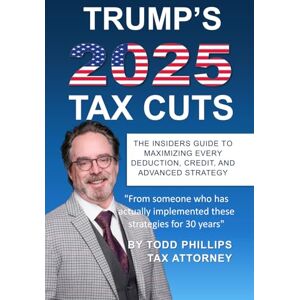 Philips Trump's 2025 Tax Cuts Playbook: The Insiders Guide to Maximizing Every Deduction, Credit and Advanced Strategy Philips Trump's 2025 Tax Cuts Playbook: The Insiders Guide to Maximizing Every Deduction, Credit and Advanced Strategy