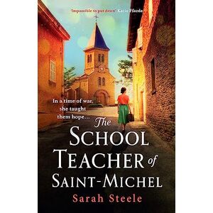 Steele, Sarah The Schoolteacher of Saint-Michel: inspired by true acts of courage, heartwrenching WW2 historical fiction Steele, Sarah The Schoolteacher of Saint-Michel: inspired by true acts of courage, heartwrenching WW2 historical fiction