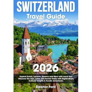 Ford, Eleanor Switzerland Travel Guide: Explore Zurich, Lucerne, Geneva and More with Local Tips Discover the Alps, Lakes and Scenic Trains with Digital Maps, Cultural Insights & Foodie Adventures Ford, Eleanor Switzerland Travel Guide: Explore Zurich, Lucerne, Geneva and More with Local Tips Discover the Alps, Lakes and Scenic Trains with Digital Maps, Cultural Insights & Foodie Adventures