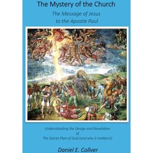 Collver, Daniel E. The Mystery of the Church: The Message of Jesus to the Apostle Paul Collver, Daniel E. The Mystery of the Church: The Message of Jesus to the Apostle Paul