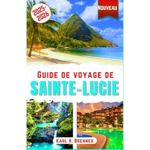 Brenner, Karl H. Guide de voyage de Sainte-Lucie 2025-2026: Découvrez les plages, resorts de luxe, aventures, cuisine, culture et merveilles naturelles avec des ... expérience inoubliable (FRENCH GUIDE SERIES) Brenner, Karl H. Guide de voyage de Sainte-Lucie 2025-2026: Découvrez les plages, resorts de luxe, aventures, cuisine, culture et merveilles naturelles avec des ... expérience inoubliable (FRENCH GUIDE SERIES)