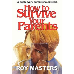 Masters, Roy How to Survive Your Parents: A book every parent should read. Masters, Roy How to Survive Your Parents: A book every parent should read.