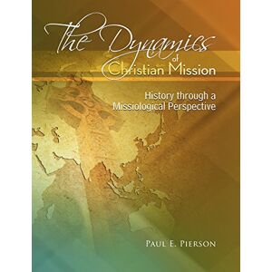 Pierson, Paul The Dynamics Of Christian Mission: History Through A Missiological Perspective Pierson, Paul The Dynamics Of Christian Mission: History Through A Missiological Perspective