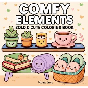 Arty, Momo Comfy Elements: Bold & Cute Coloring Book Big Line Cozy Things Cute Doodles For Easy, Fun Coloring Joy With Stress Free Fun & Relaxing Arty, Momo Comfy Elements: Bold & Cute Coloring Book Big Line Cozy Things Cute Doodles For Easy, Fun Coloring Joy With Stress Free Fun & Relaxing
