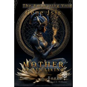 Williams, Michael D Gene Isis: Mother of All Living (The Emanating Void) Williams, Michael D Gene Isis: Mother of All Living (The Emanating Void)