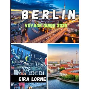 Lorne, Eira BERLIN Voyage guide 2025: Explorez l'histoire, la vie nocturne et les secrets locaux de la ville la plus passionnante d'Allemagne Lorne, Eira BERLIN Voyage guide 2025: Explorez l'histoire, la vie nocturne et les secrets locaux de la ville la plus passionnante d'Allemagne